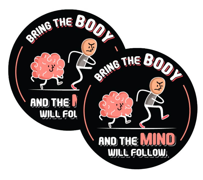 Bring the Body and The Mind Will Follow