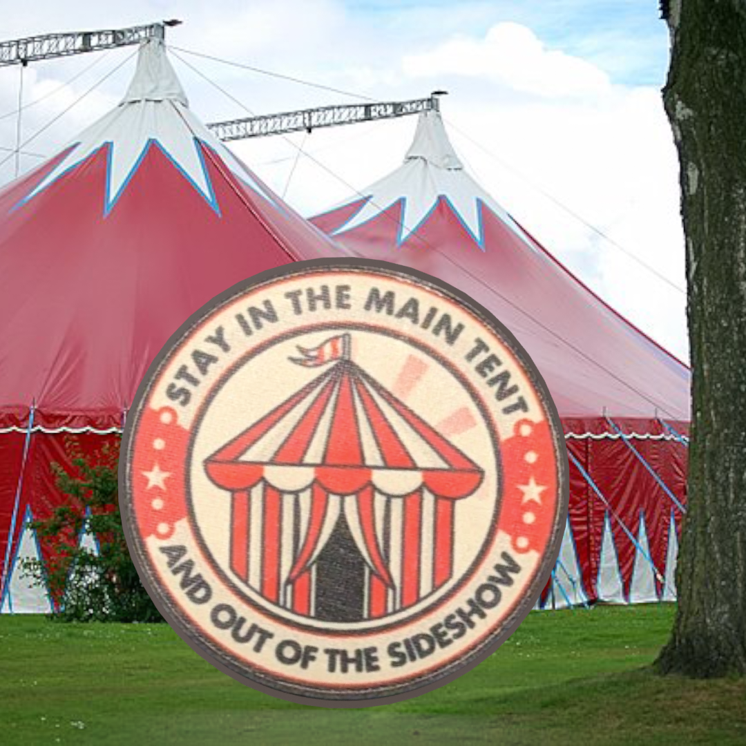 Stay In the Main Tent and Out of the Sideshow
